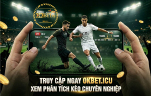 Thể Thao OKBET – Sân Chơi Cá Cược Bóng Đá Hấp Dẫn Nhất