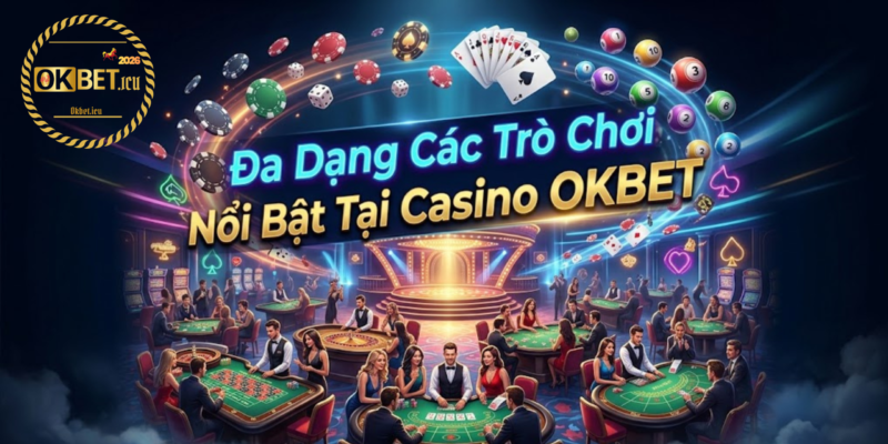Các Trò Chơi Nổi Bật Tại Casino OKBET