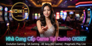 Casino OKBET – Sảnh Chơi Live Casino Trực Tiếp Hấp Dẫn #1 Việt Nam